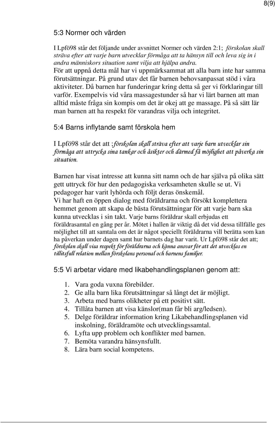 På grund utav det får barnen behovsanpassat stöd i våra aktiviteter. Då barnen har funderingar kring detta så ger vi förklaringar till varför.