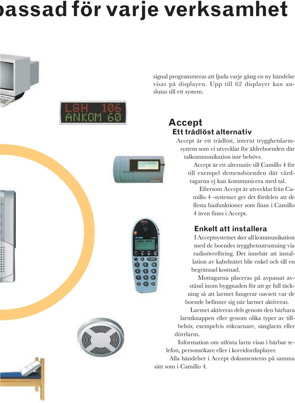 Accept är ett alternativ till Camillo 4 för till exempel demensboenden där vårdtagarna ej kan kommunicera med tal.