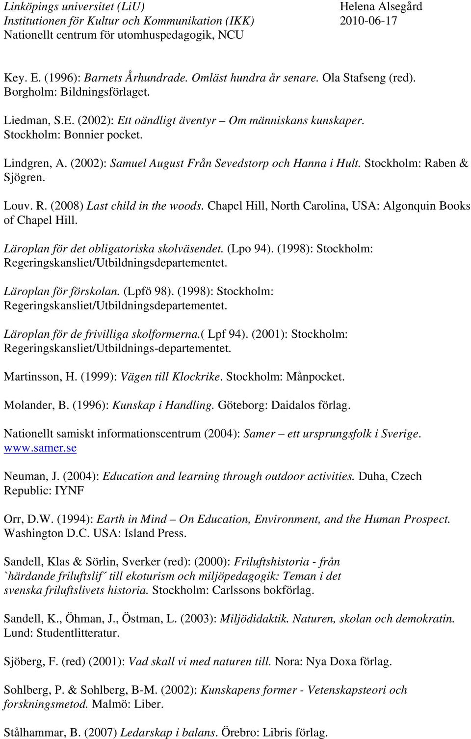 Chapel Hill, North Carolina, USA: Algonquin Books of Chapel Hill. Läroplan för det obligatoriska skolväsendet. (Lpo 94). (1998): Stockholm: Regeringskansliet/Utbildningsdepartementet.