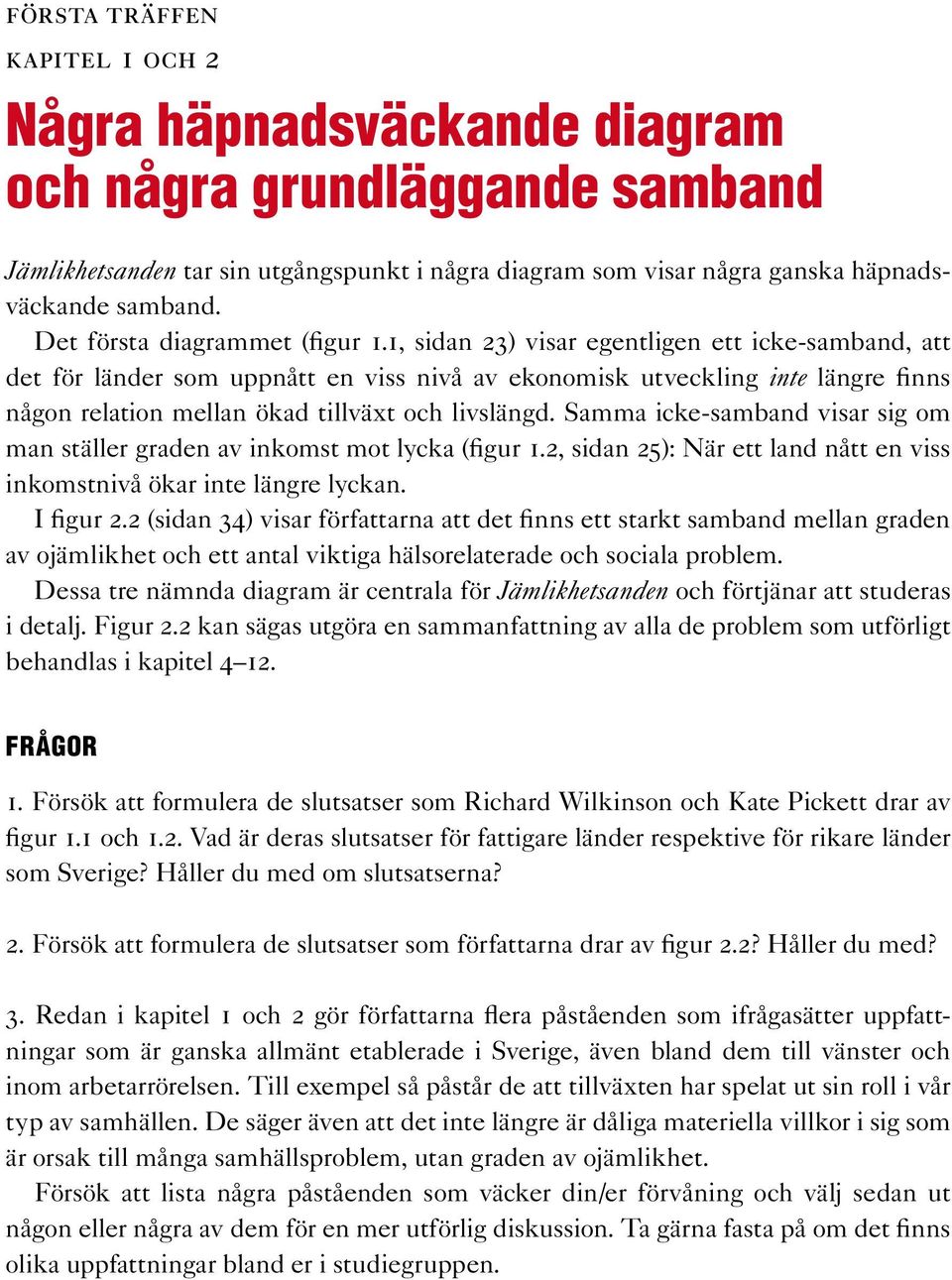 1, sidan 23) visar egentligen ett icke-samband, att det för länder som uppnått en viss nivå av ekonomisk utveckling inte längre finns någon relation mellan ökad tillväxt och livslängd.