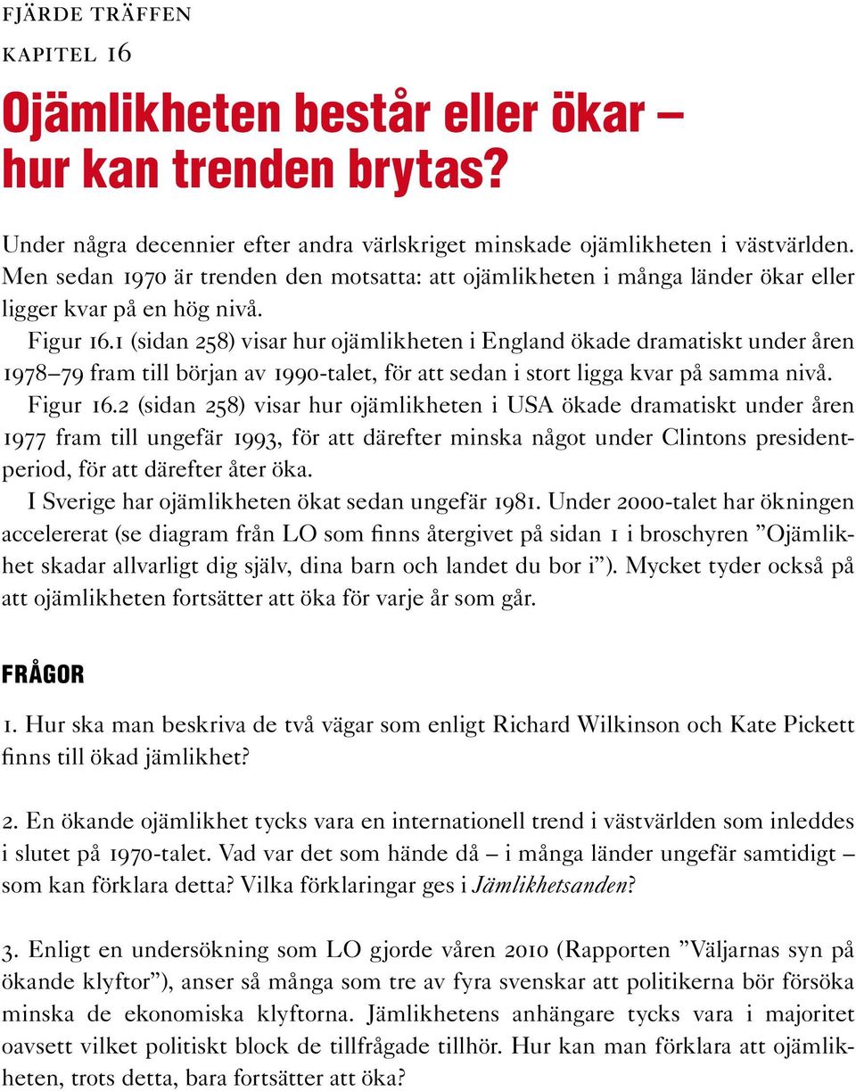 1 (sidan 258) visar hur ojämlikheten i England ökade dramatiskt under åren 1978 79 fram till början av 1990-talet, för att sedan i stort ligga kvar på samma nivå. Figur 16.