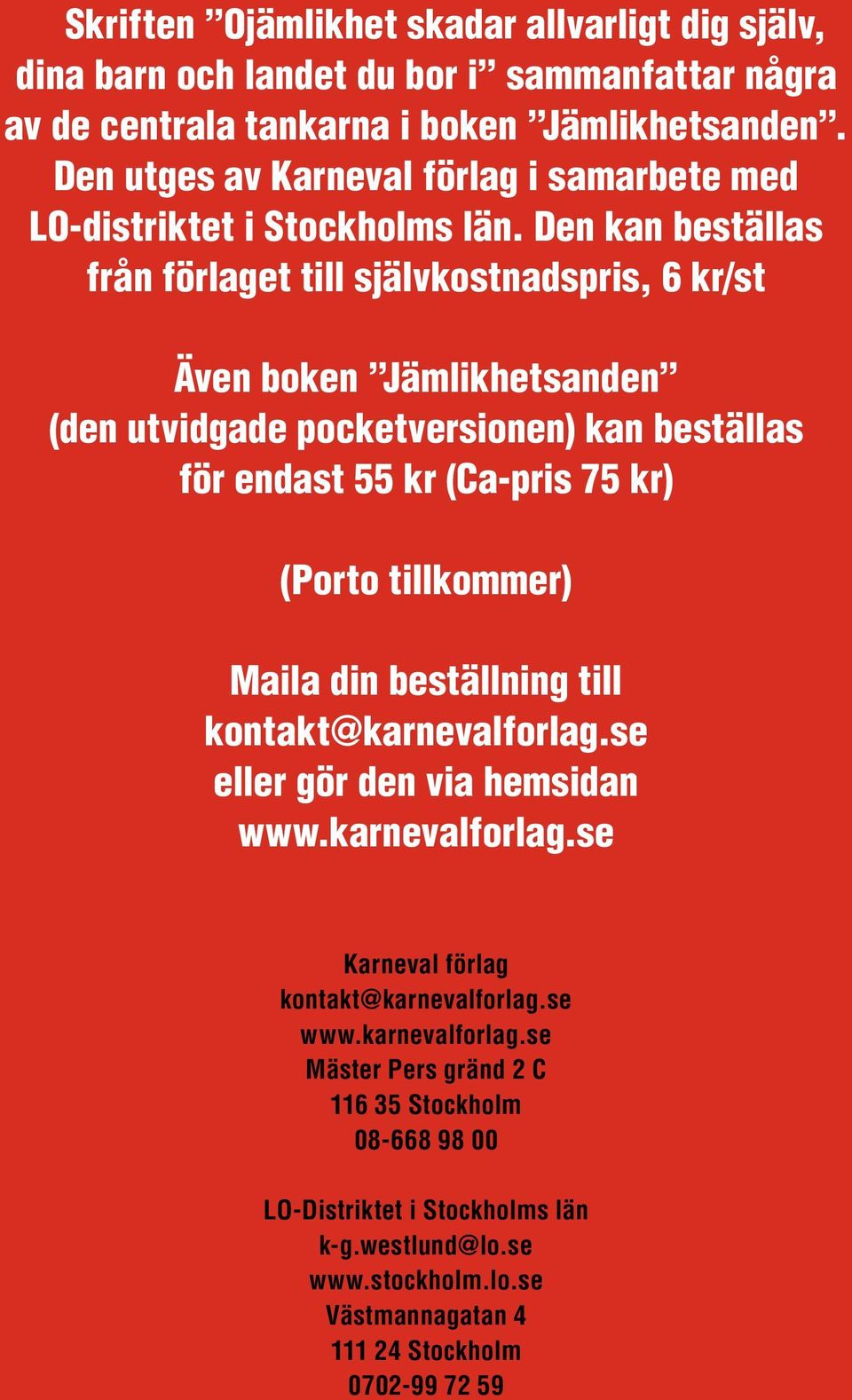 Den kan beställas från förlaget till själv kostnadspris, 6 kr/st Även boken Jämlikhetsanden (den utvidgade pocketversionen) kan beställas för endast 55 kr (Ca-pris 75 kr) (Porto