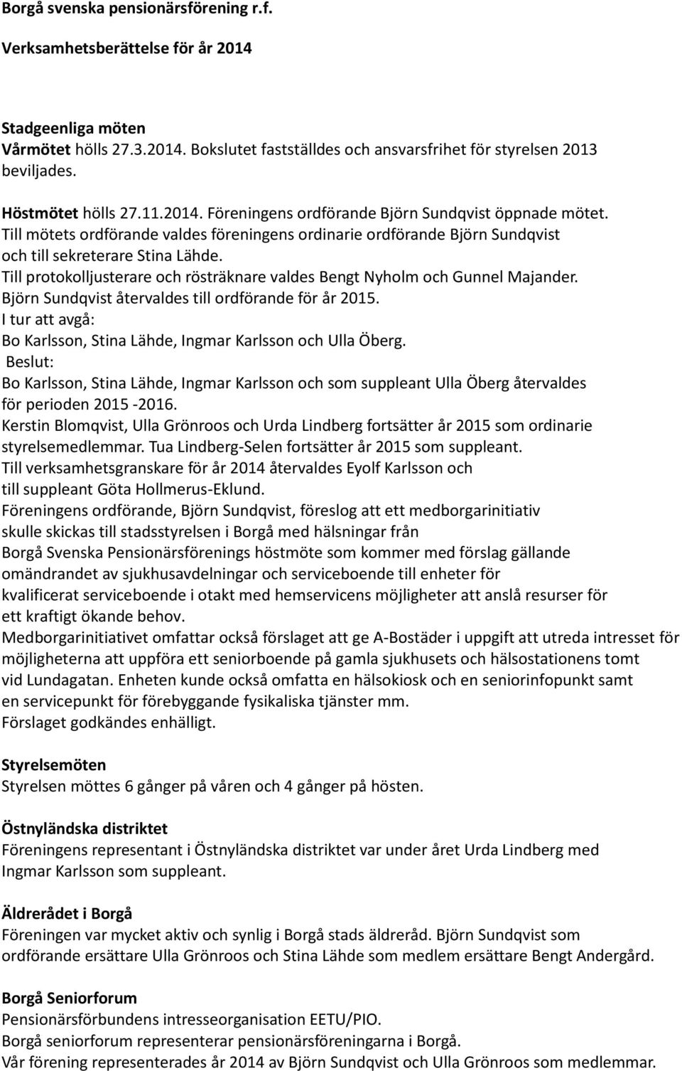 Till protokolljusterare och rösträknare valdes Bengt Nyholm och Gunnel Majander. Björn Sundqvist återvaldes till ordförande för år 2015.