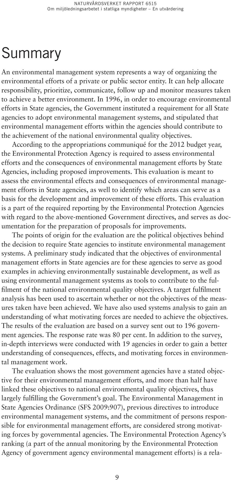 In 1996, in order to encourage environmental efforts in State agencies, the Government instituted a requirement for all State agencies to adopt environmental management systems, and stipulated that