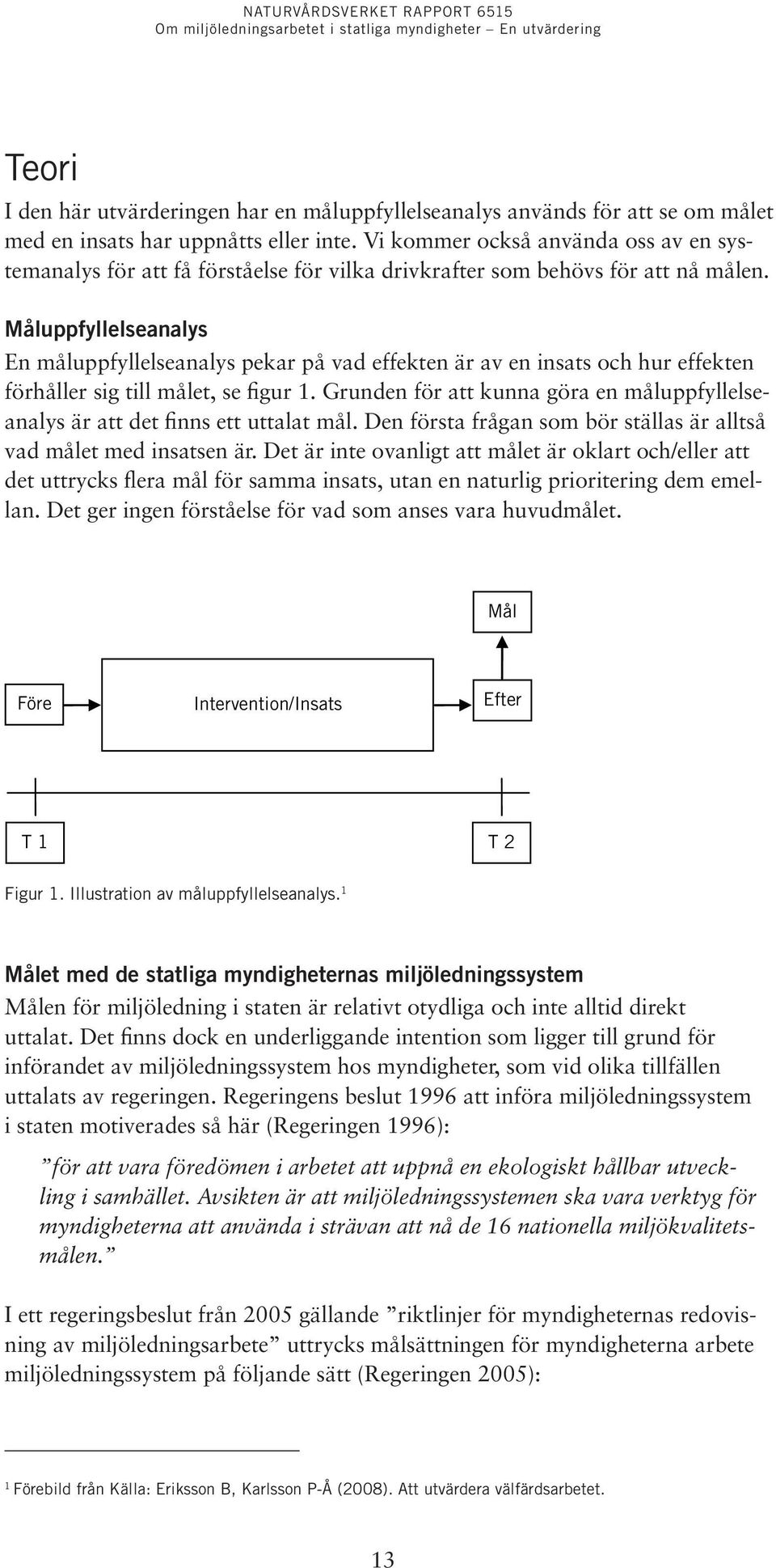 Måluppfyllelseanalys En måluppfyllelseanalys pekar på vad effekten är av en insats och hur effekten förhåller sig till målet, se figur 1.