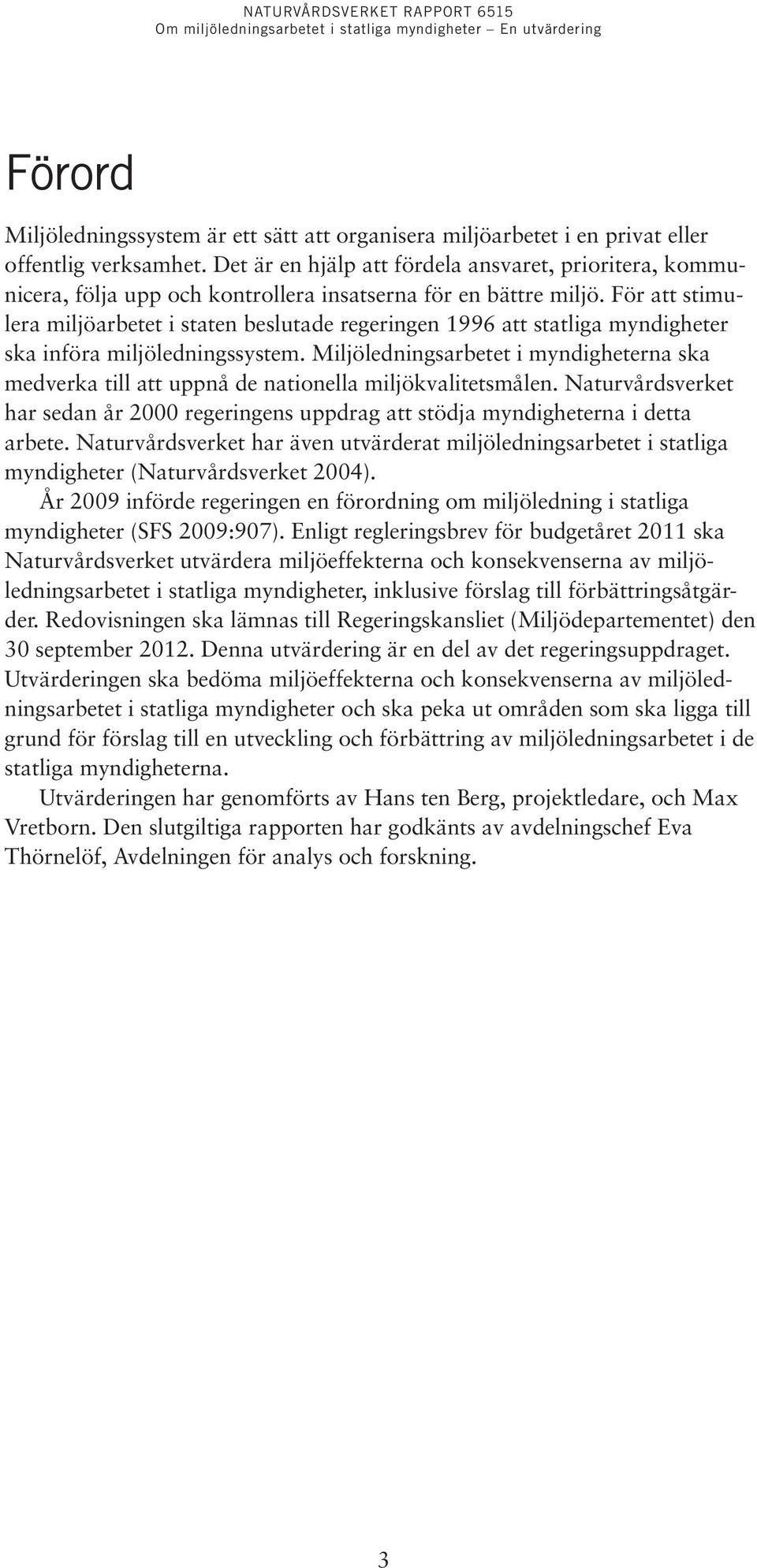 För att stimulera miljöarbetet i staten beslutade regeringen 1996 att statliga myndigheter ska införa miljöledningssystem.