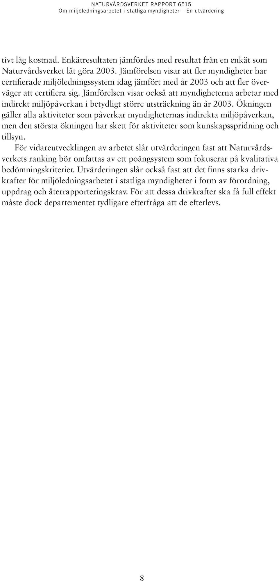 Jämförelsen visar också att myndigheterna arbetar med indirekt miljöpåverkan i betydligt större utsträckning än år 2003.