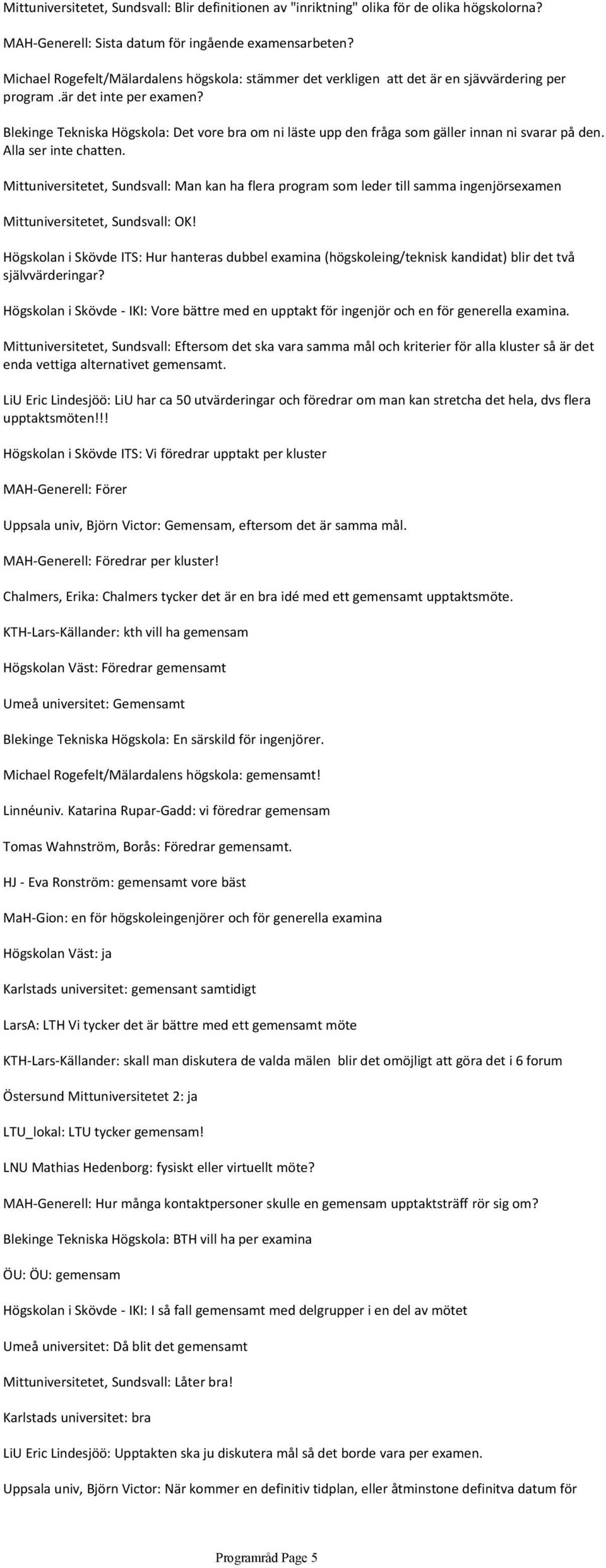 Blekinge Tekniska Högskola: Det vore bra om ni läste upp den fråga som gäller innan ni svarar på den. Alla ser inte chatten.