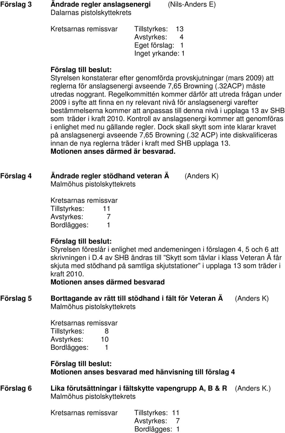 Regelkommittén kommer därför att utreda frågan under 2009 i syfte att finna en ny relevant nivå för anslagsenergi varefter bestämmelserna kommer att anpassas till denna nivå i upplaga 13 av SHB som