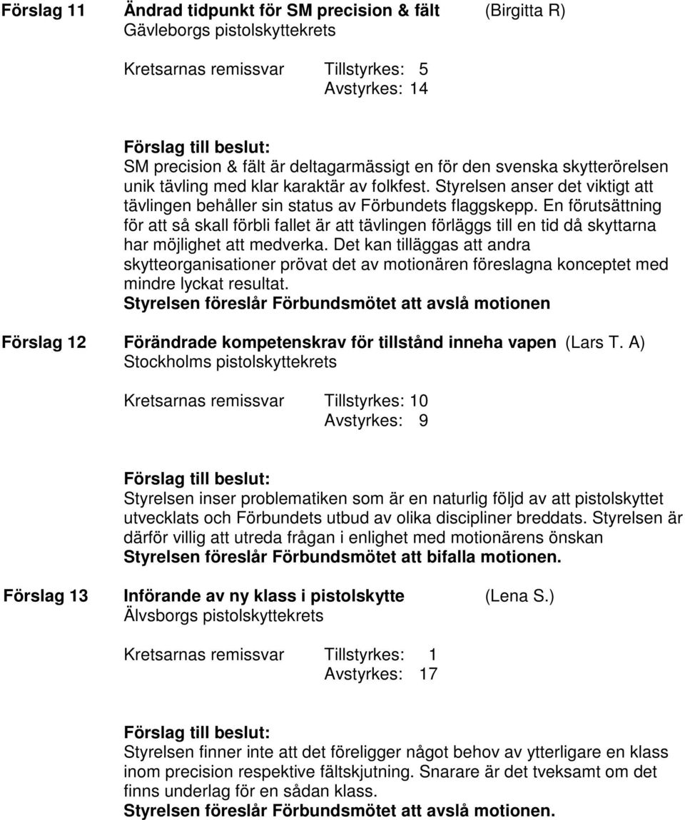 En förutsättning för att så skall förbli fallet är att tävlingen förläggs till en tid då skyttarna har möjlighet att medverka.