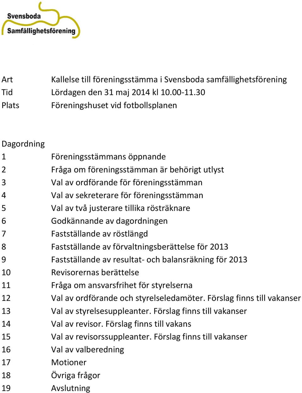 föreningsstämman 5 Val av två justerare tillika rösträknare 6 Godkännande av dagordningen 7 Fastställande av röstlängd 8 Fastställande av förvaltningsberättelse för 2013 9 Fastställande av resultat-