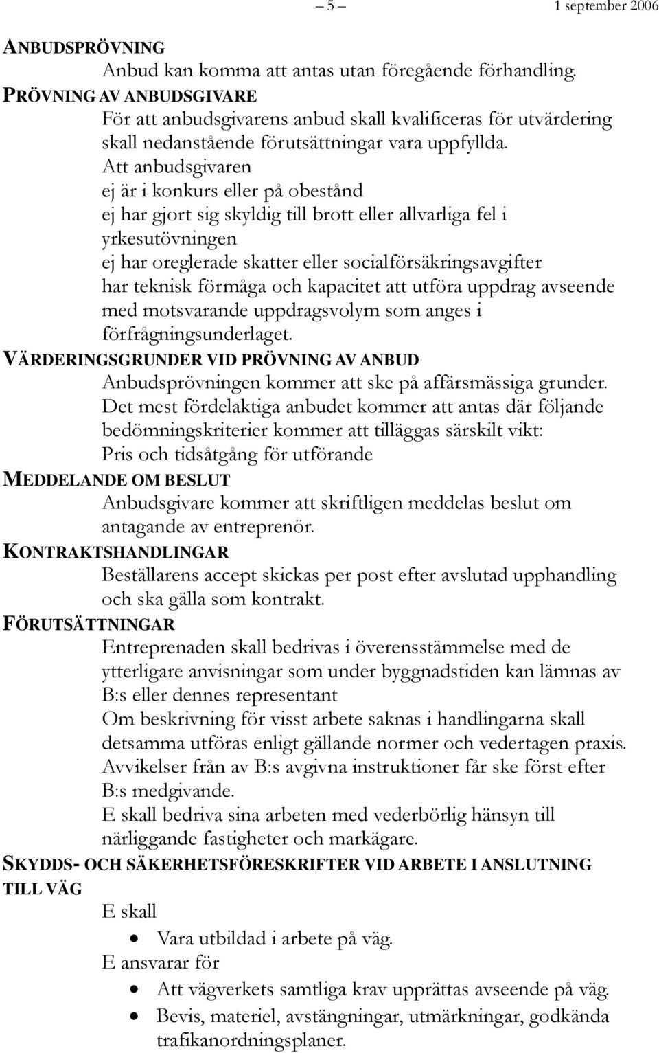 Att anbudsgivaren ej är i konkurs eller på obestånd ej har gjort sig skyldig till brott eller allvarliga fel i yrkesutövningen ej har oreglerade skatter eller socialförsäkringsavgifter har teknisk