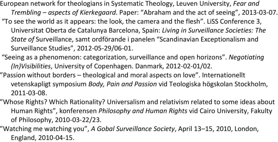 LiSS Conference 3, Universitat Oberta de Catalunya Barcelona, Spain: Living in Surveillance Societies: The State of Surveillance, samt ordförande i panelen Scandinavian Exceptionalism and