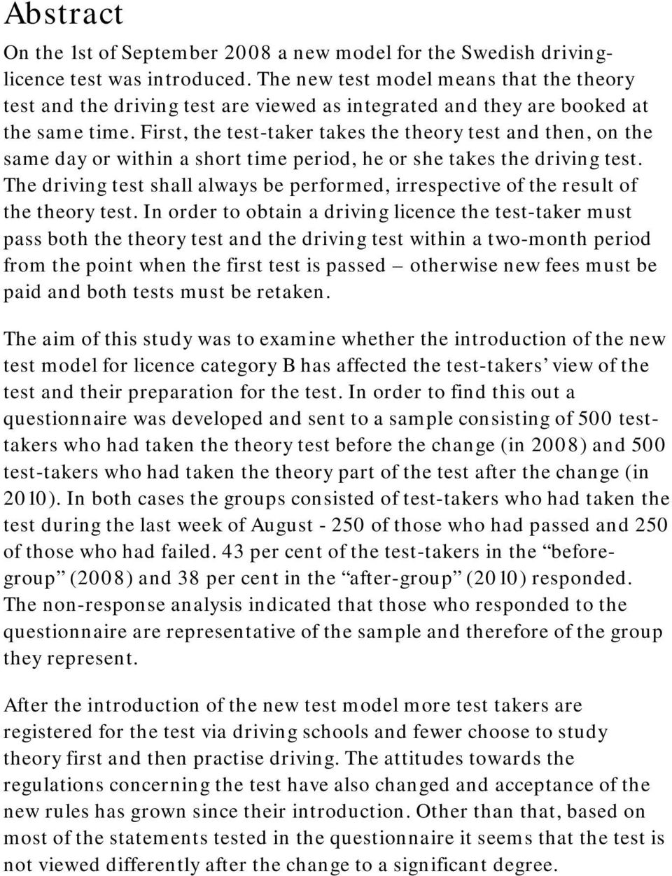 First, the test-taker takes the theory test and then, on the same day or within a short time period, he or she takes the driving test.