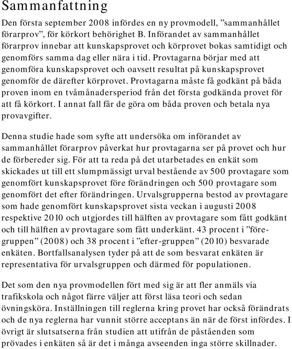 Provtagarna börjar med att genomföra kunskapsprovet och oavsett resultat på kunskapsprovet genomför de därefter körprovet.