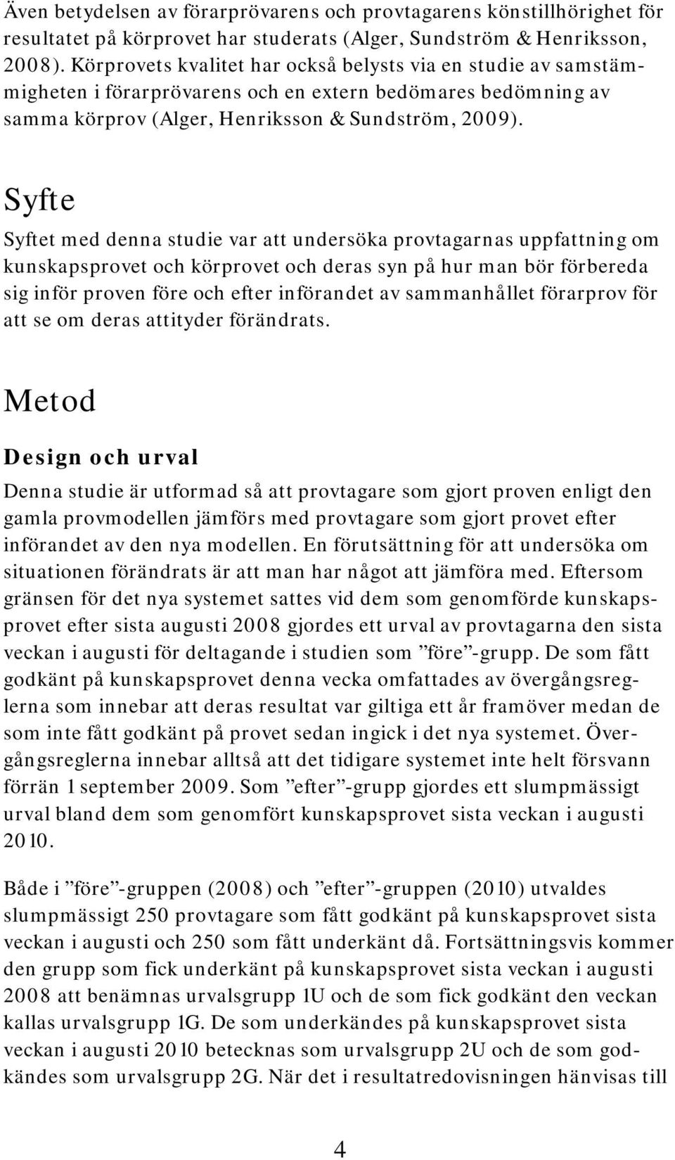 Syfte Syftet med denna studie var att undersöka provtagarnas uppfattning om kunskapsprovet och körprovet och deras syn på hur man bör förbereda sig inför proven före och efter införandet av