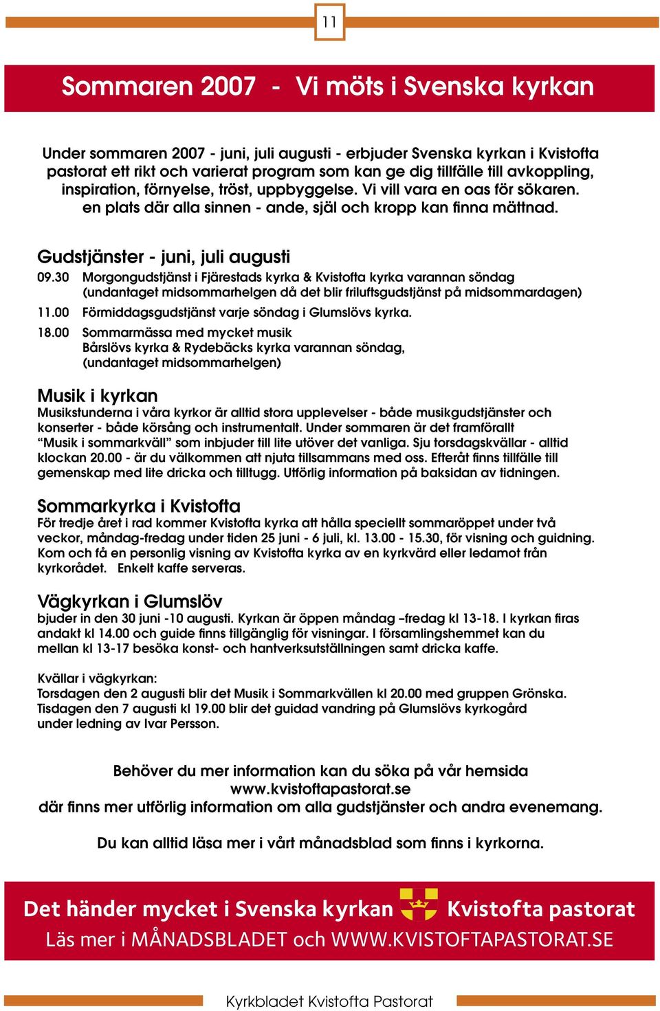 30 Morgongudstjänst i Fjärestads kyrka & Kvistofta kyrka varannan söndag (undantaget midsommarhelgen då det blir friluftsgudstjänst på midsommardagen) 11.