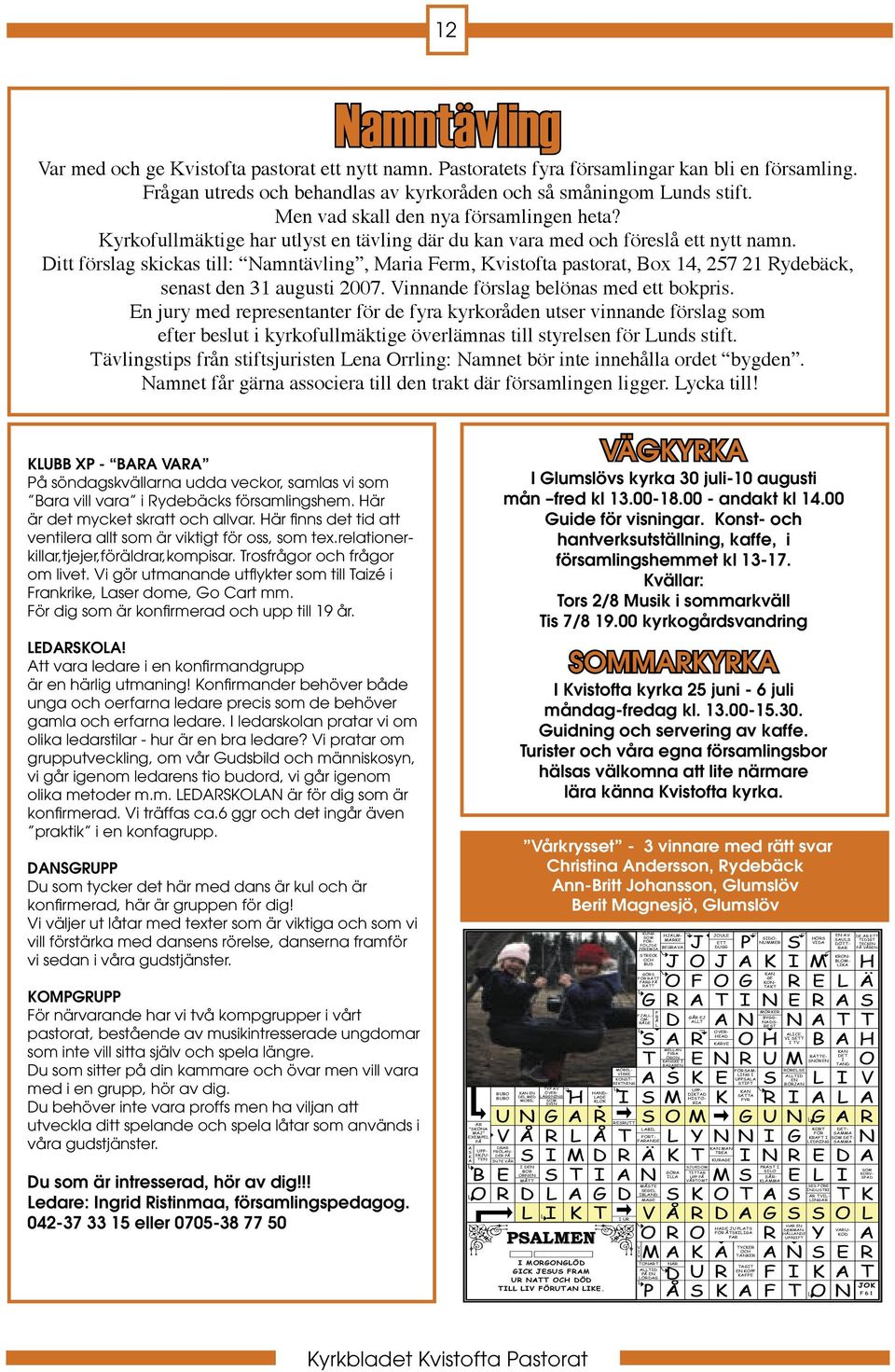 Ditt förslag skickas till: Namntävling, Maria Ferm, Kvistofta pastorat, Box 14, 257 21 Rydebäck, senast den 31 augusti 2007. Vinnande förslag belönas med ett bokpris.