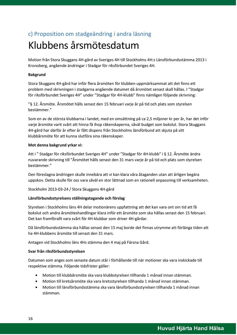 Bakgrund Stora Skuggans 4H-gård har inför flera årsmöten för klubben uppmärksammat att det finns ett problem med skrivningen i stadgarna angående datumet då årsmötet senast skall hållas.