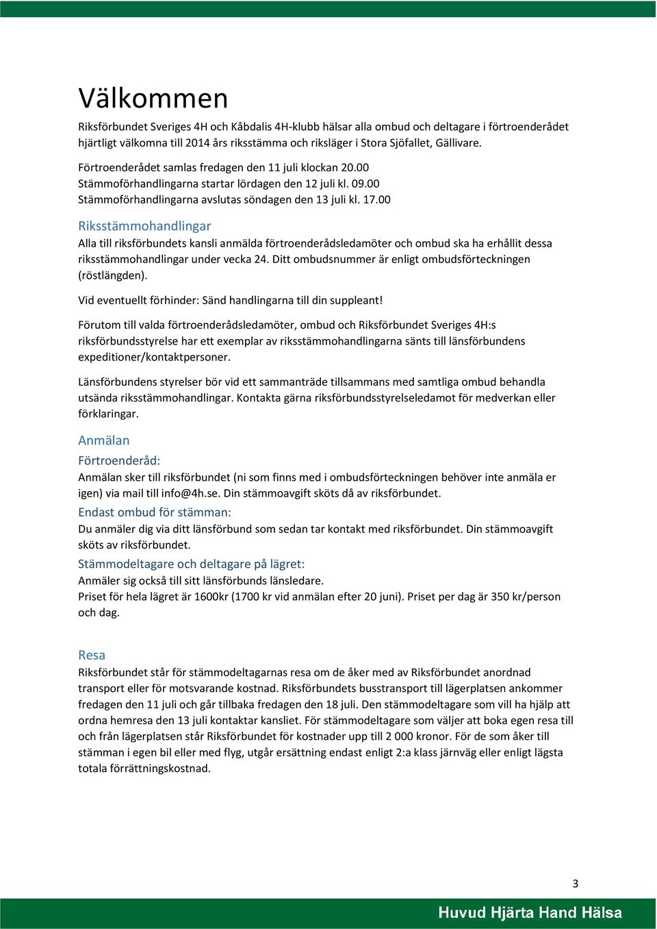 00 Riksstämmohandlingar Alla till riksförbundets kansli anmälda förtroenderådsledamöter och ombud ska ha erhållit dessa riksstämmohandlingar under vecka 24.