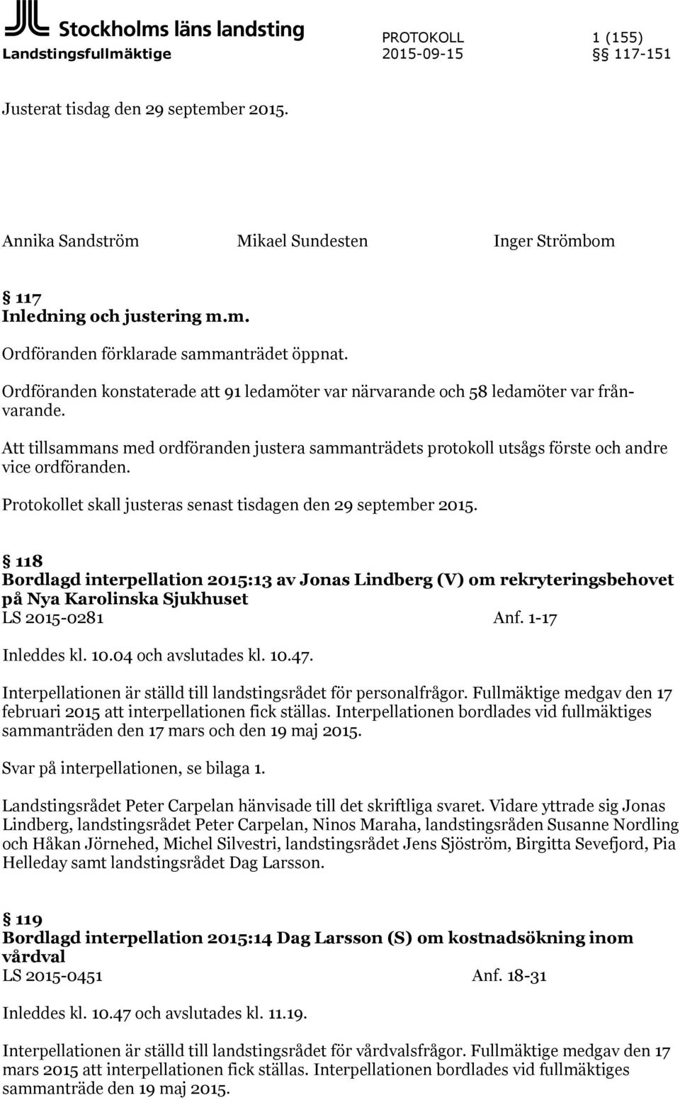 Protokollet skall justeras senast tisdagen den 29 september 2015. 118 Bordlagd interpellation 2015:13 av Jonas Lindberg (V) om rekryteringsbehovet på Nya Karolinska Sjukhuset LS 2015-0281 Anf.