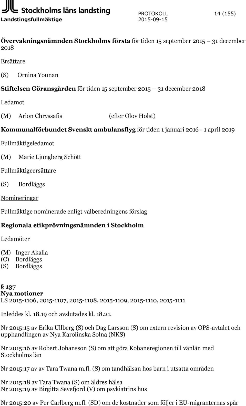 Schött Fullmäktigeersättare (S) Bordläggs Nomineringar Fullmäktige nominerade enligt valberedningens förslag Regionala etikprövningsnämnden i Stockholm Ledamöter (M) Inger Akalla (C) Bordläggs (S)