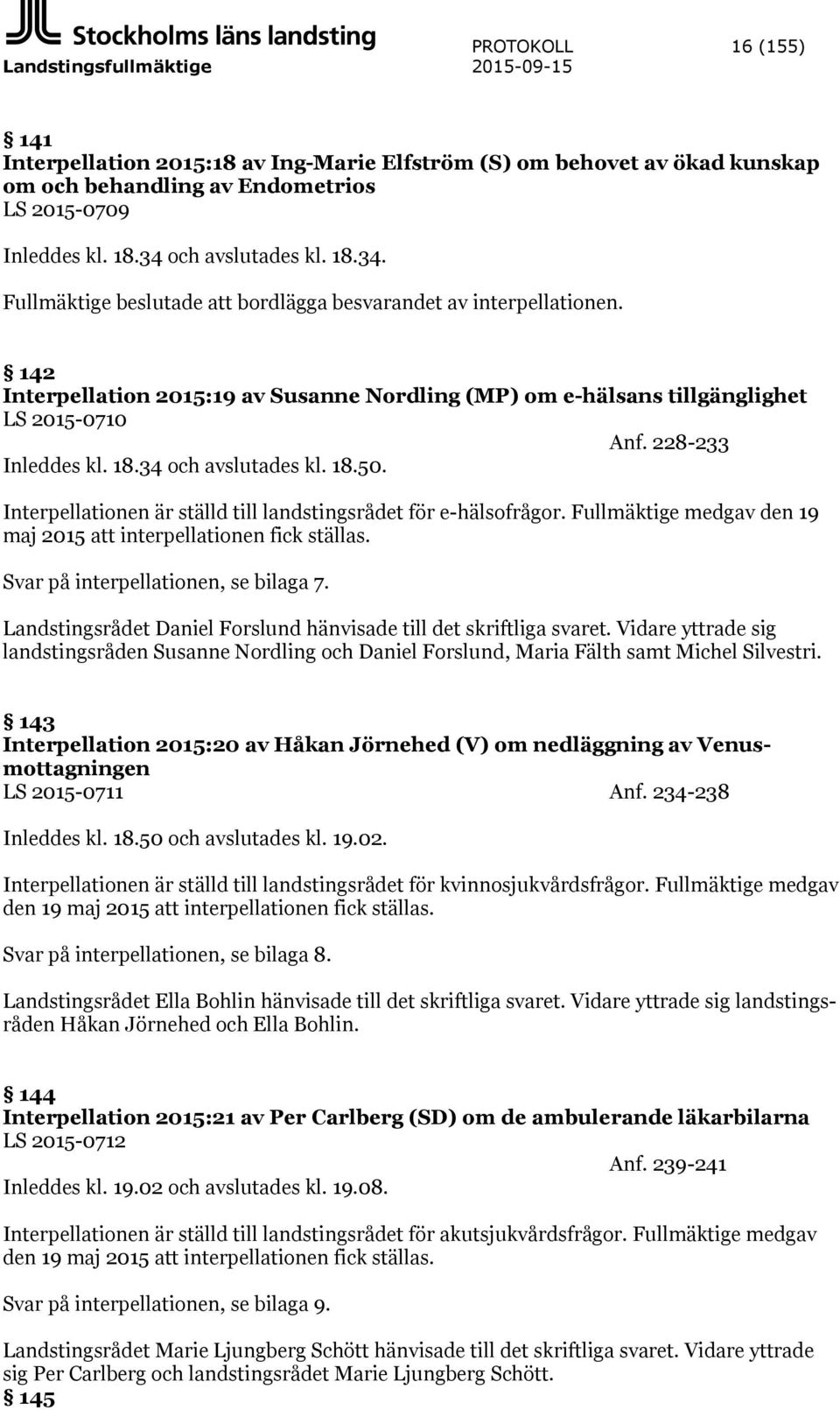 228-233 Inleddes kl. 18.34 och avslutades kl. 18.50. Interpellationen är ställd till landstingsrådet för e-hälsofrågor. Fullmäktige medgav den 19 maj 2015 att interpellationen fick ställas.