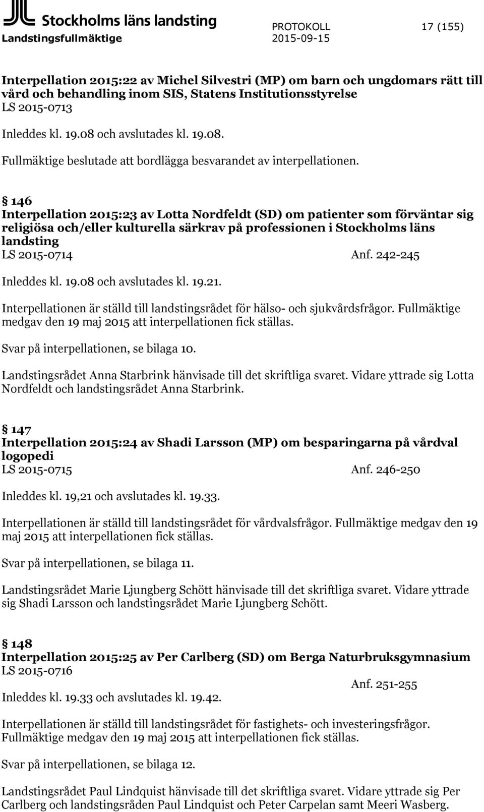 146 Interpellation 2015:23 av Lotta Nordfeldt (SD) om patienter som förväntar sig religiösa och/eller kulturella särkrav på professionen i Stockholms läns landsting LS 2015-0714 Anf.