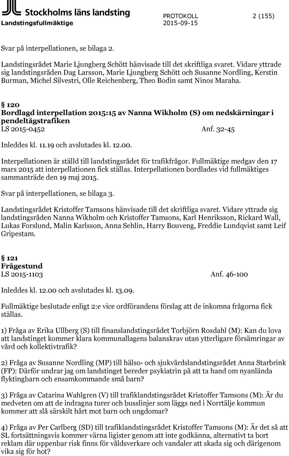 120 Bordlagd interpellation 2015:15 av Nanna Wikholm (S) om nedskärningar i pendeltågstrafiken LS 2015-0452 Anf. 32-45 Inleddes kl. 11.19 och avslutades kl. 12.00.