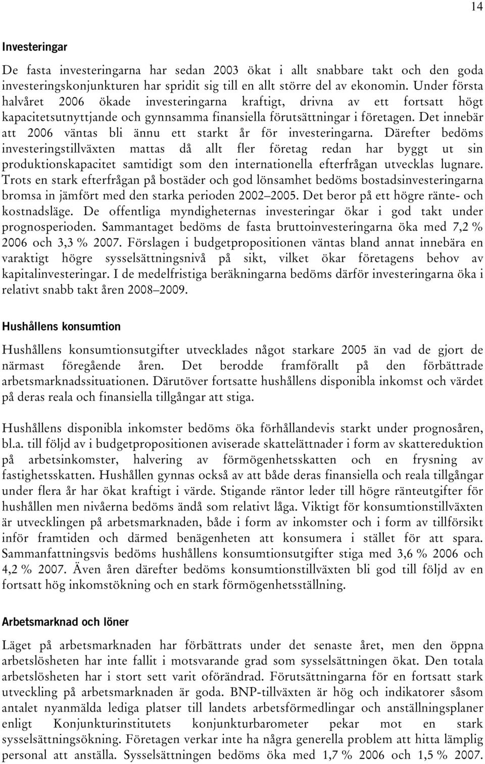 Det innebär att 2006 väntas bli ännu ett starkt år för investeringarna.