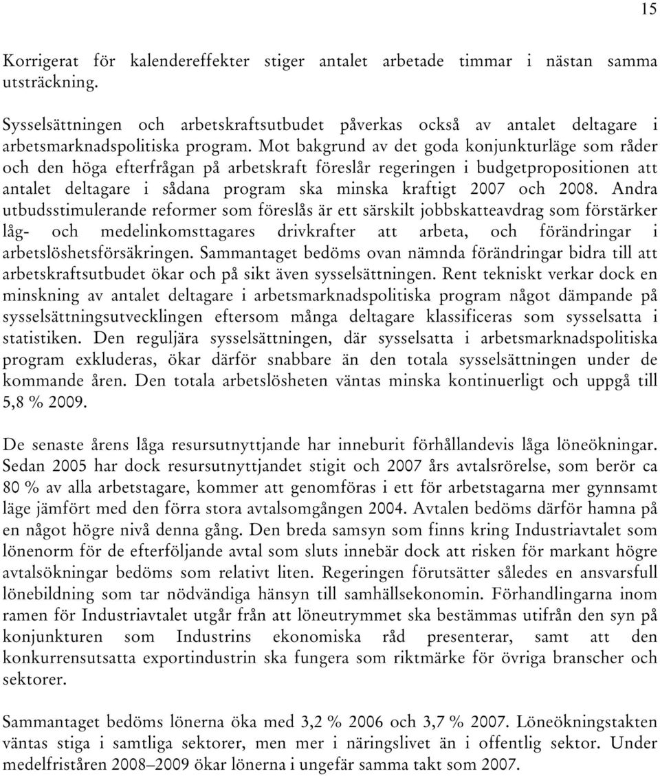 Mot bakgrund av det goda konjunkturläge som råder och den höga efterfrågan på arbetskraft föreslår regeringen i budgetpropositionen att antalet deltagare i sådana program ska minska kraftigt 2007 och