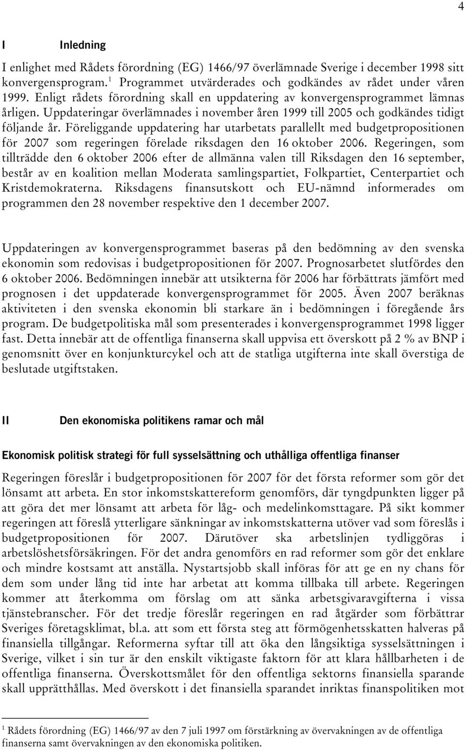 Föreliggande uppdatering har utarbetats parallellt med budgetpropositionen för 2007 som regeringen förelade riksdagen den 6 oktober 2006.