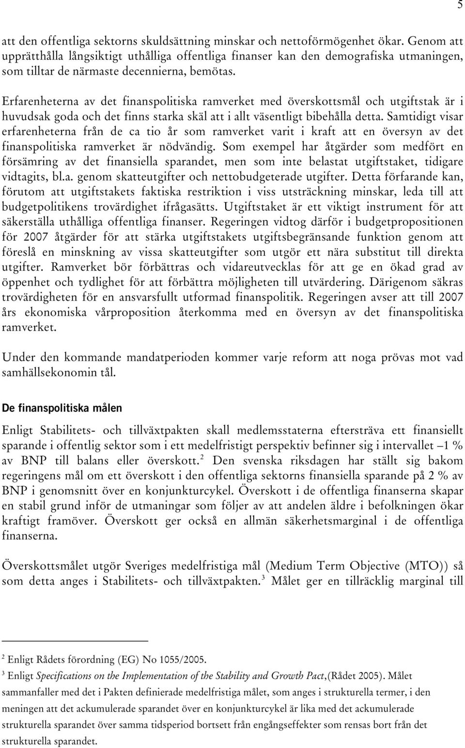 Erfarenheterna av det finanspolitiska ramverket med överskottsmål och utgiftstak är i huvudsak goda och det finns starka skäl att i allt väsentligt bibehålla detta.