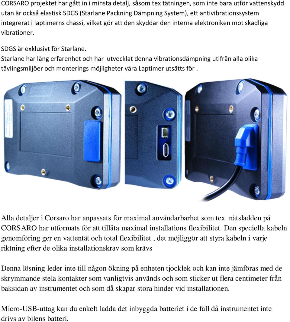 Starlane har lång erfarenhet och har utvecklat denna vibrationsdämpning utifrån alla olika tävlingsmiljöer och monterings möjligheter våra Laptimer utsätts för.