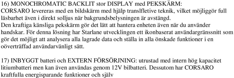 För denna lösning har Starlane utvecklingen ett ikonbaserat användargränssnitt som gör det möjligt att analysera alla lagrade data och ställa in alla önskade funktioner i en oöverträffad