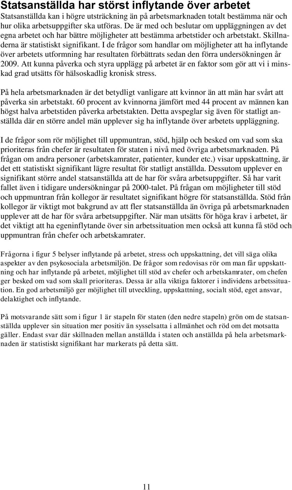 I de frågor som handlar om möjligheter att ha inflytande över arbetets utformning har resultaten förbättrats sedan den förra undersökningen år 2009.