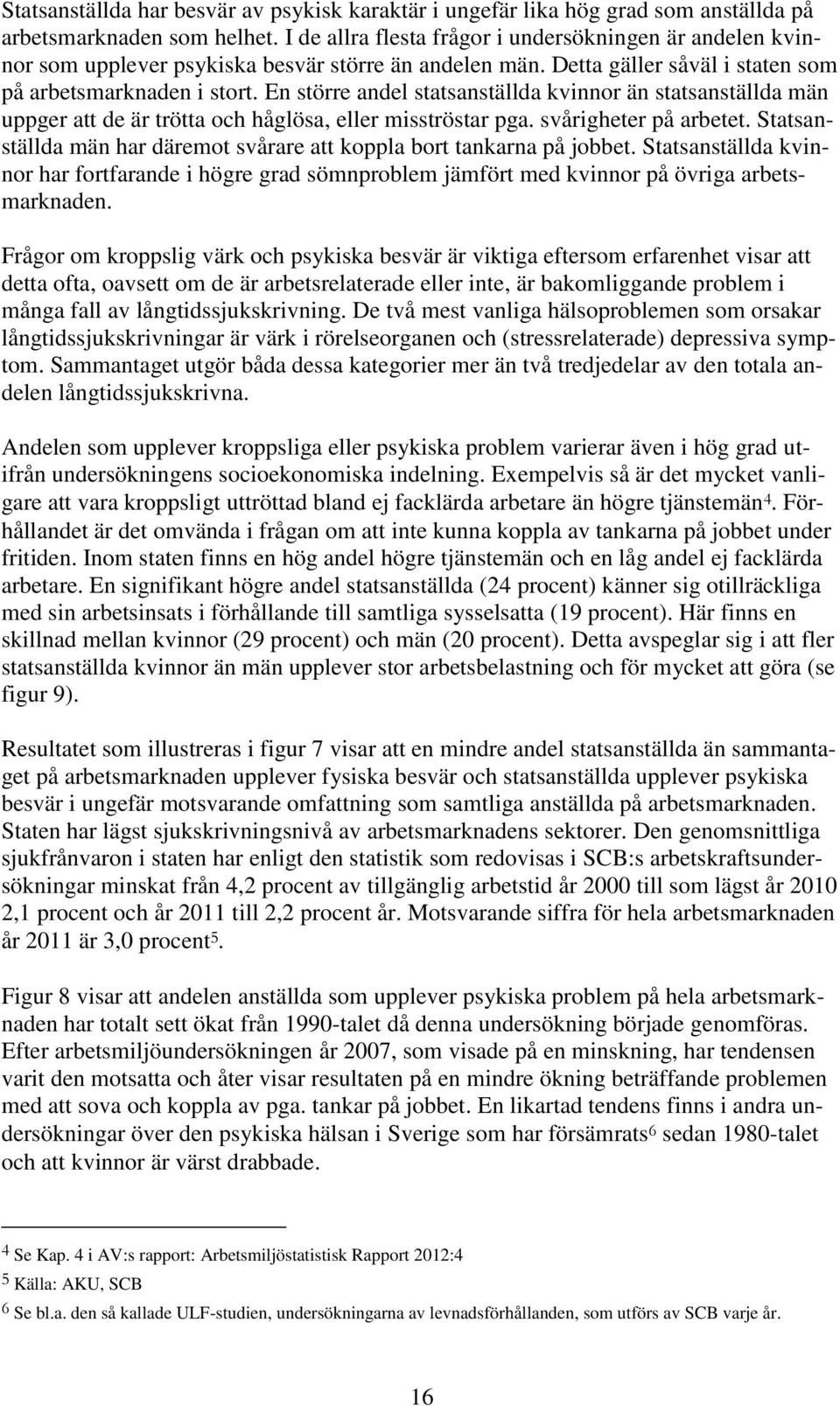 En större andel statsanställda kvinnor än statsanställda män uppger att de är trötta och håglösa, eller misströstar pga. svårigheter på arbetet.