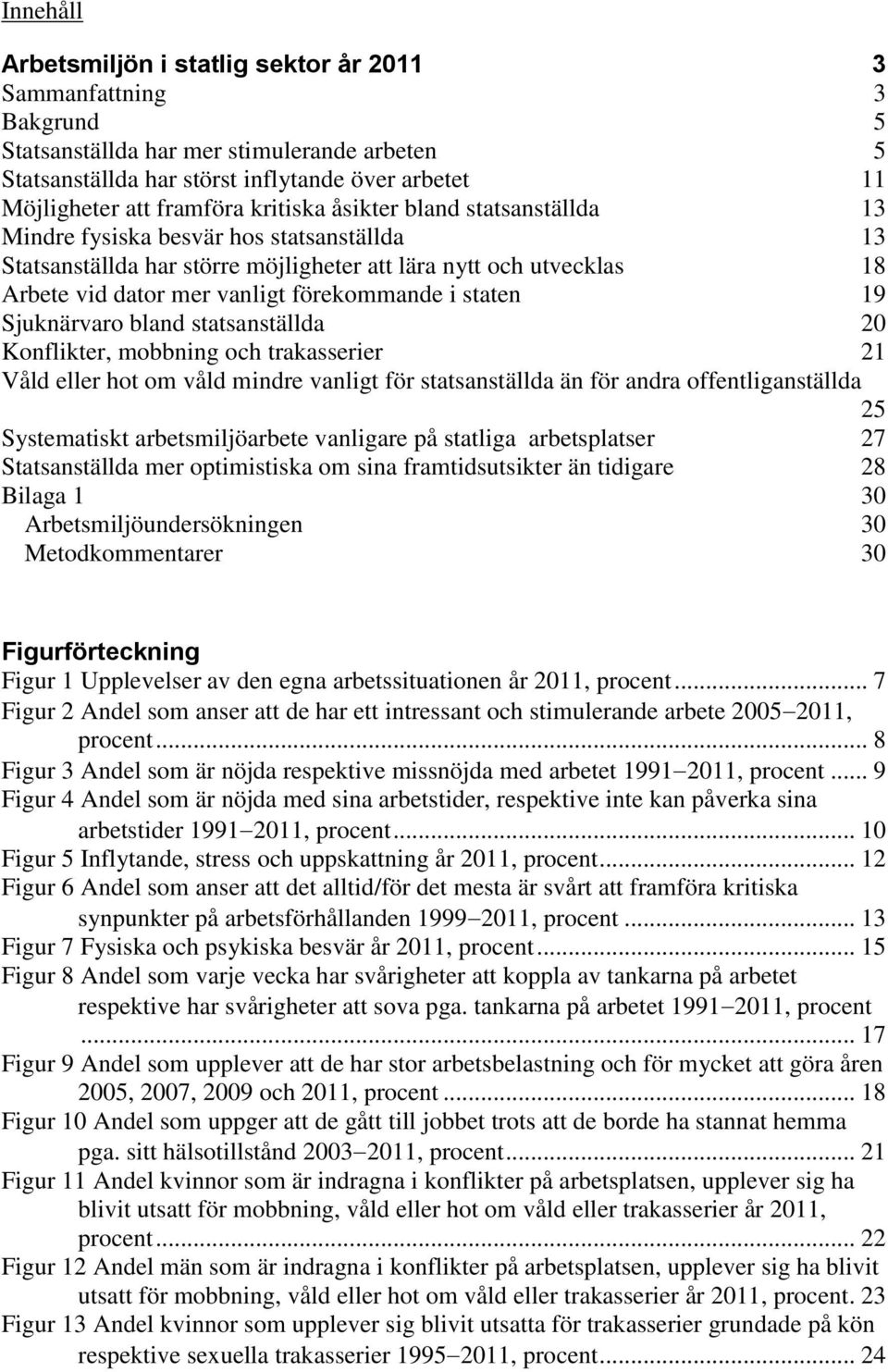 förekommande i staten 19 Sjuknärvaro bland statsanställda 20 Konflikter, mobbning och trakasserier 21 Våld eller hot om våld mindre vanligt för statsanställda än för andra offentliganställda 25
