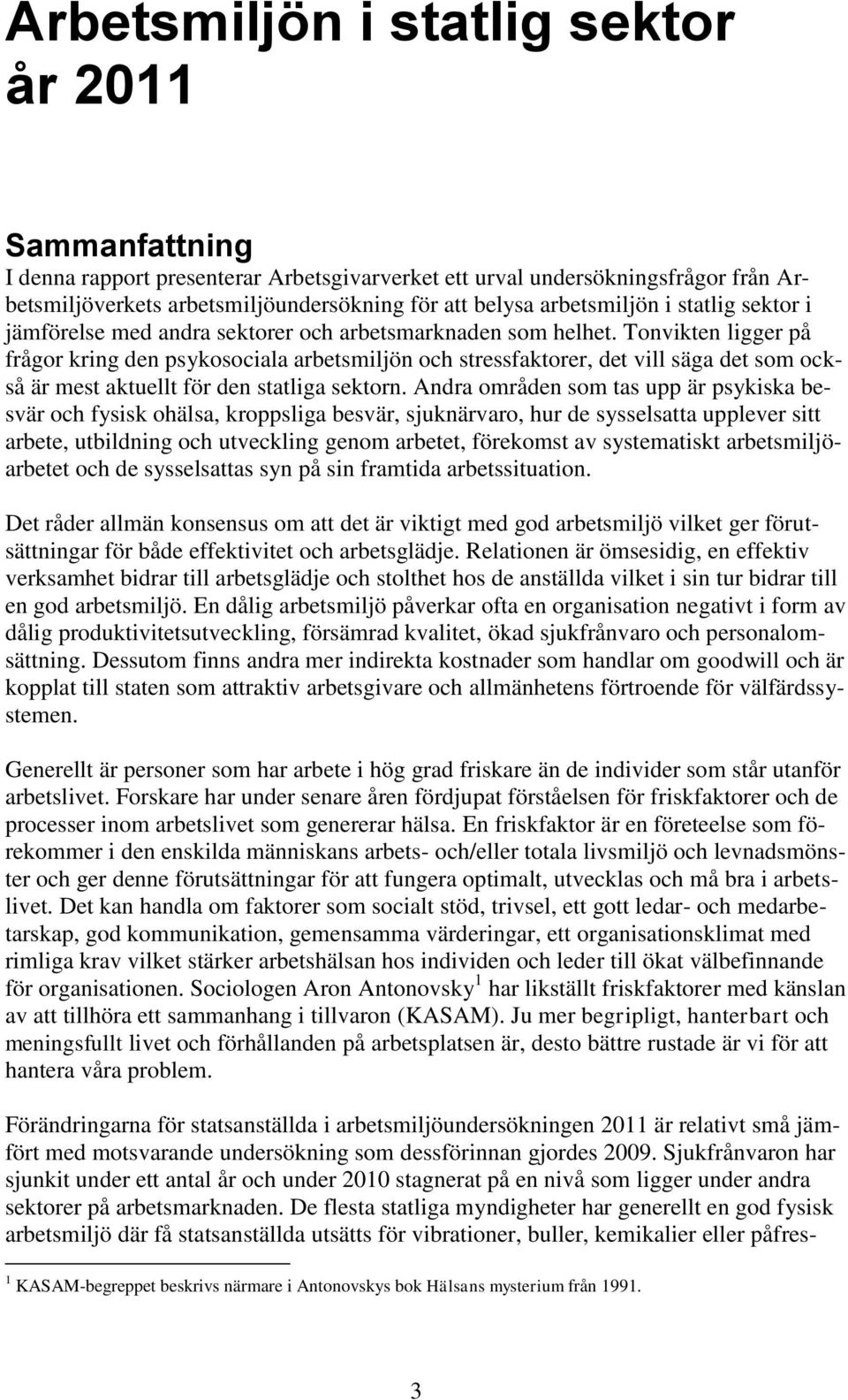 Tonvikten ligger på frågor kring den psykosociala arbetsmiljön och stressfaktorer, det vill säga det som också är mest aktuellt för den statliga sektorn.