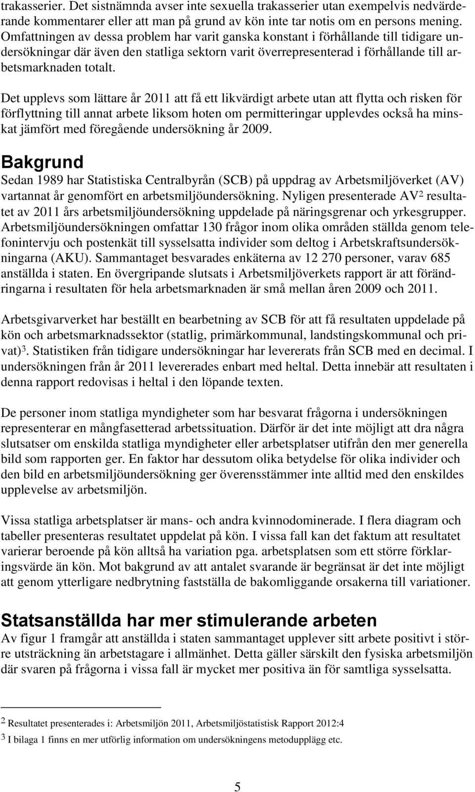 Det upplevs som lättare år 2011 att få ett likvärdigt arbete utan att flytta och risken för förflyttning till annat arbete liksom hoten om permitteringar upplevdes också ha minskat jämfört med