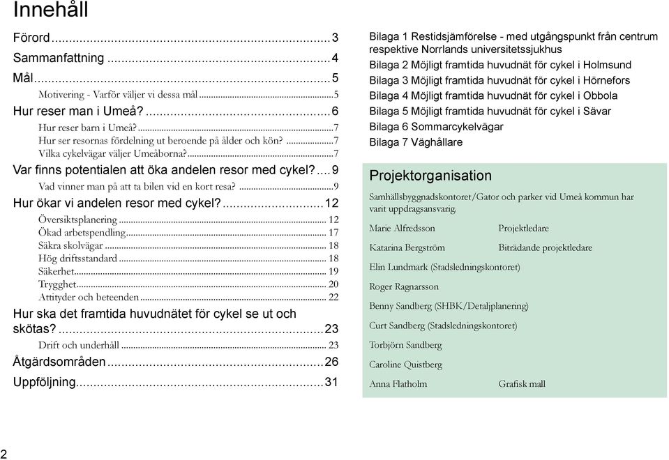 ...12 Översiktsplanering... 12 Ökad arbetspendling... 17 Säkra skolvägar... 18 Hög driftsstandard... 18 Säkerhet... 19 Trygghet... 20 Attityder och beteenden.