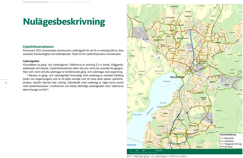 Cykelinfrastrukturen delar ofta ytor med ytor avsedda för gångtrafiken och i stort sett alla cykelvägar är kombinerade gång- och cykelvägar utan separering.