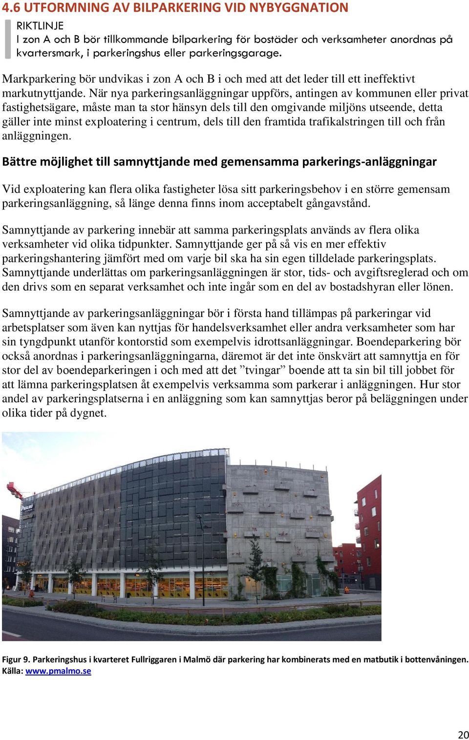 När nya parkeringsanläggningar uppförs, antingen av kommunen eller privat fastighetsägare, måste man ta stor hänsyn dels till den omgivande miljöns utseende, detta gäller inte minst exploatering i