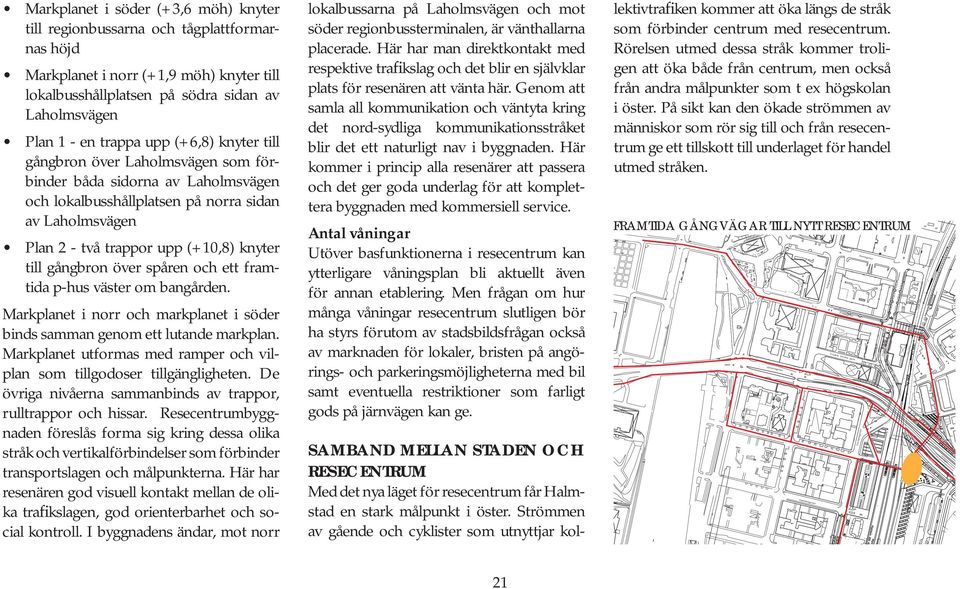 över spåren och ett framtida p-hus väster om bangården. Markplanet i norr och markplanet i söder binds samman genom ett lutande markplan.