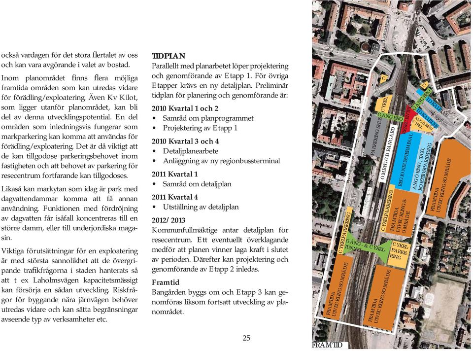 Det är då viktigt att de kan tillgodose parkeringsbehovet inom fastigheten och att behovet av parkering för resecentrum fortfarande kan tillgodoses.