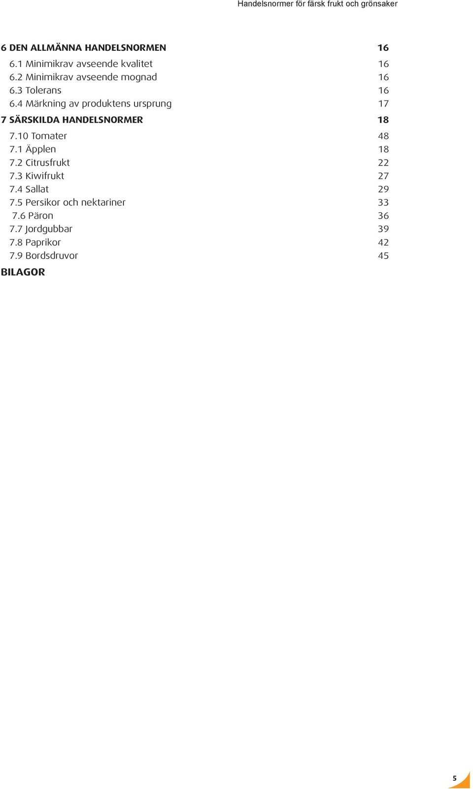 4 Märkning av produktens ursprung 17 7 Särskilda handelsnormer 18 7.10 Tomater 48 7.