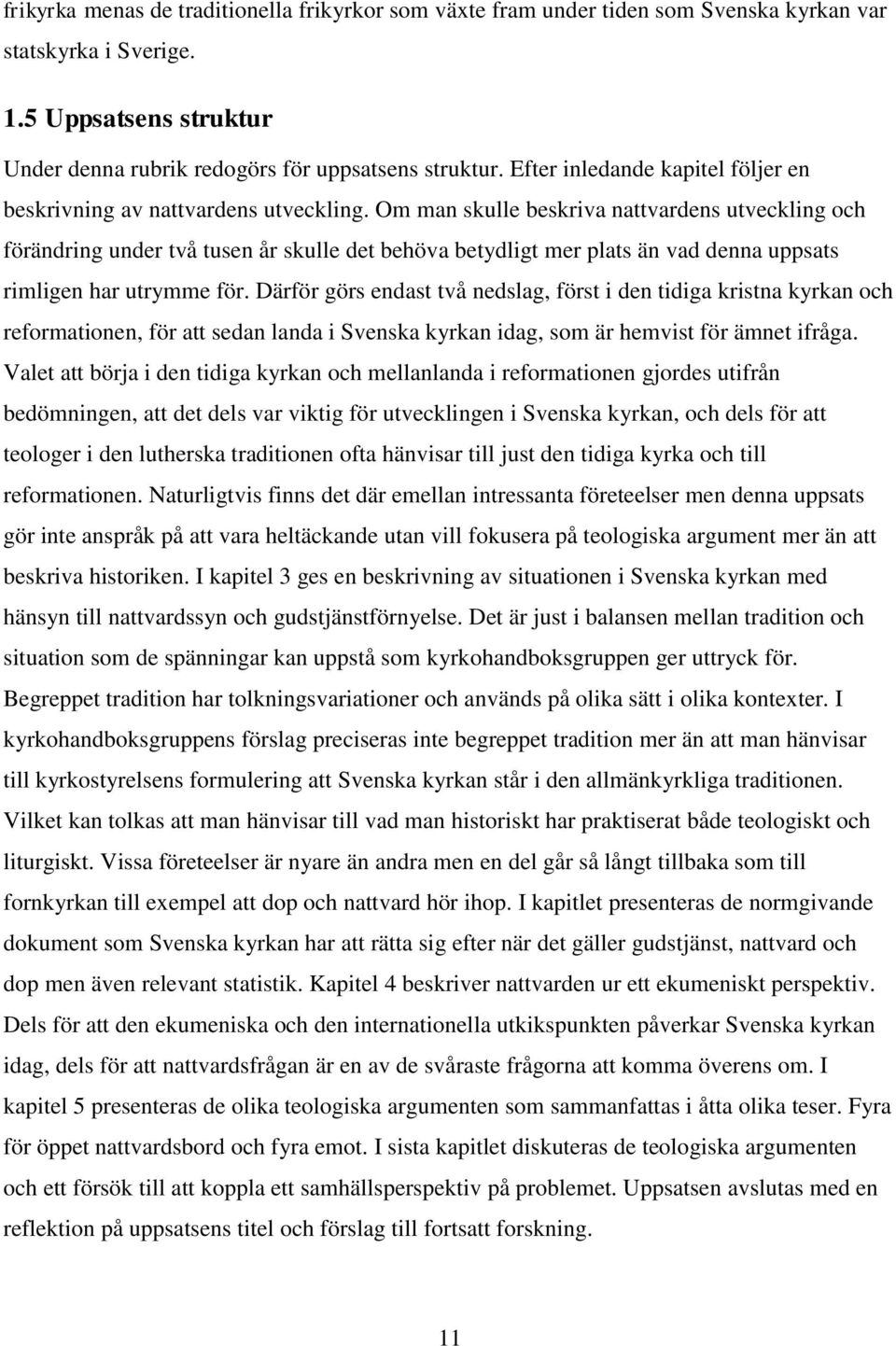 Om man skulle beskriva nattvardens utveckling och förändring under två tusen år skulle det behöva betydligt mer plats än vad denna uppsats rimligen har utrymme för.