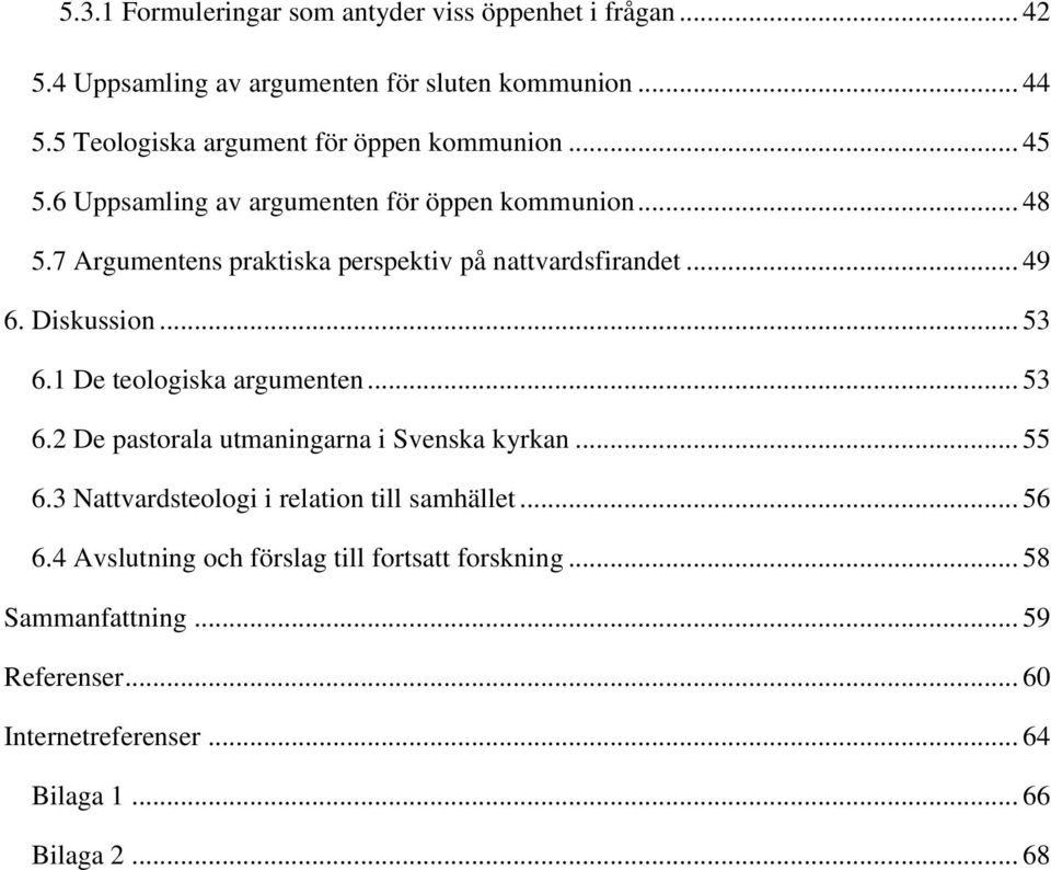 7 Argumentens praktiska perspektiv på nattvardsfirandet... 49 6. Diskussion... 53 6.1 De teologiska argumenten... 53 6.2 De pastorala utmaningarna i Svenska kyrkan.