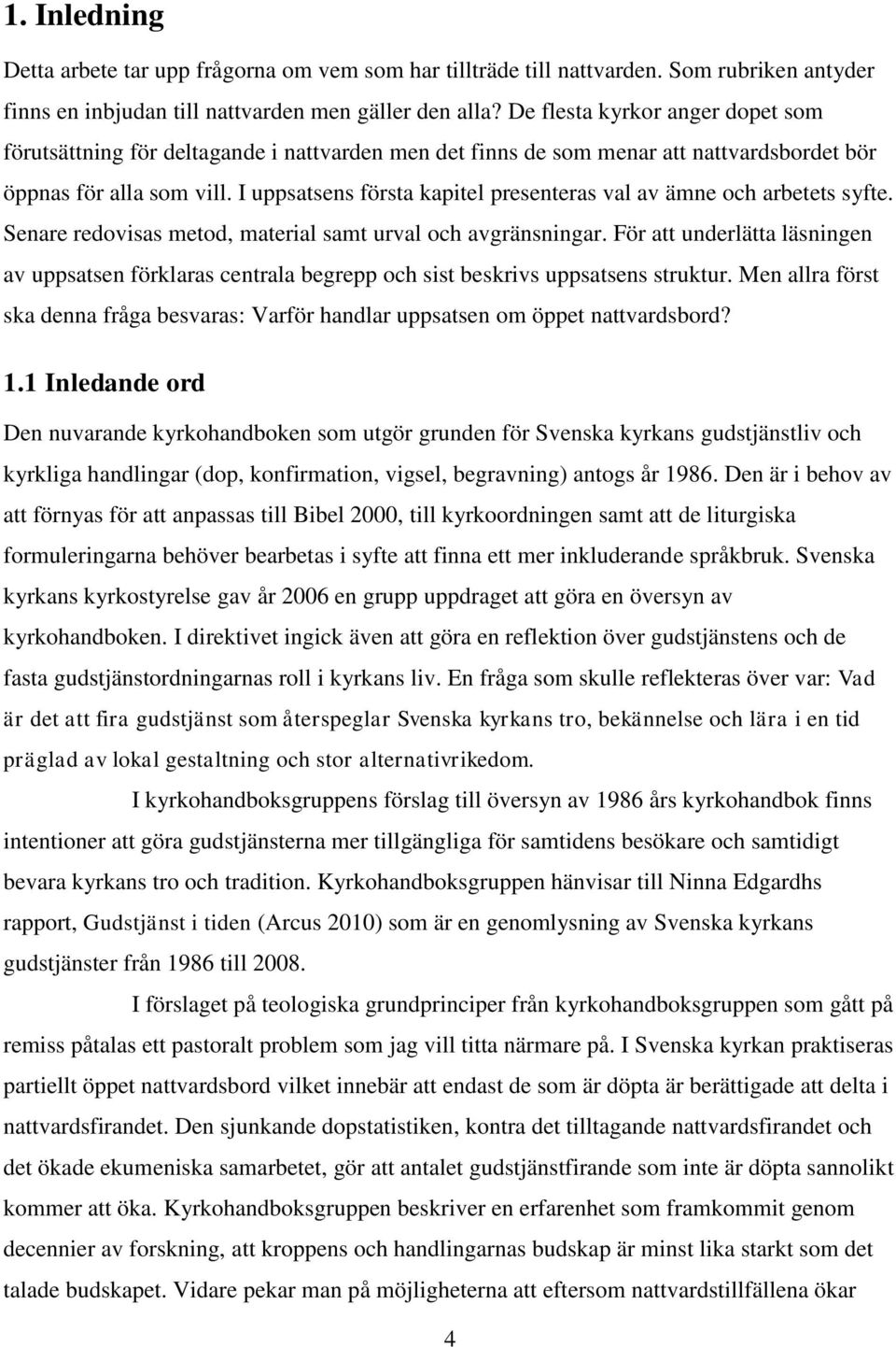 I uppsatsens första kapitel presenteras val av ämne och arbetets syfte. Senare redovisas metod, material samt urval och avgränsningar.