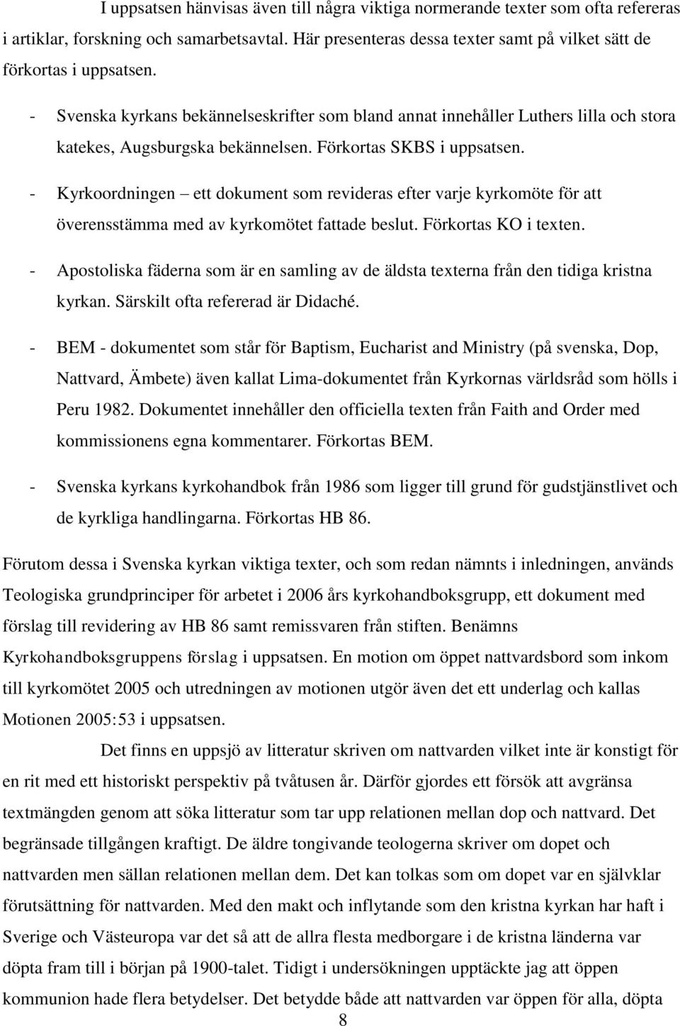 - Kyrkoordningen ett dokument som revideras efter varje kyrkomöte för att överensstämma med av kyrkomötet fattade beslut. Förkortas KO i texten.